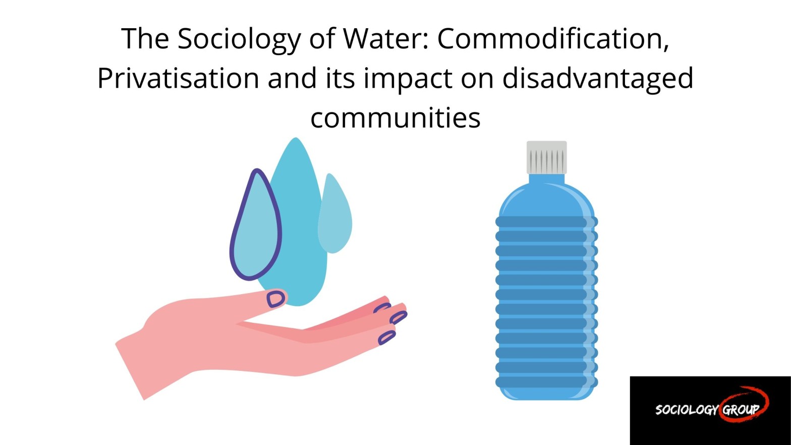 The Sociology of Water: Commodification, Privatisation and its impact on disadvantaged communities