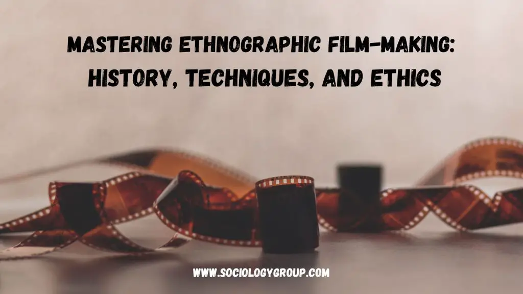 Mastering Ethnographic Film-making: History, Techniques, and Ethics