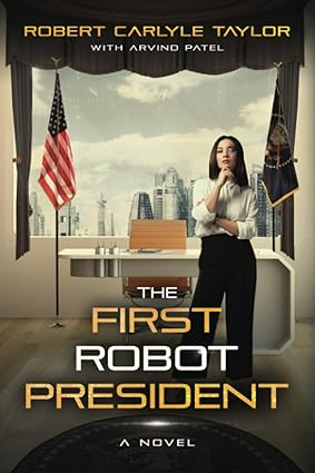 The First Robot President by Robert Carlyle Taylor